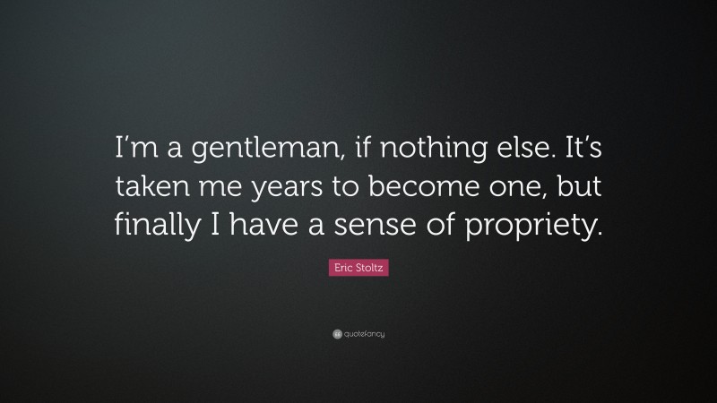 Eric Stoltz Quote: “I’m a gentleman, if nothing else. It’s taken me years to become one, but finally I have a sense of propriety.”