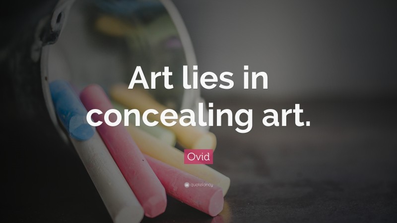 Ovid Quote: “Art lies in concealing art.”