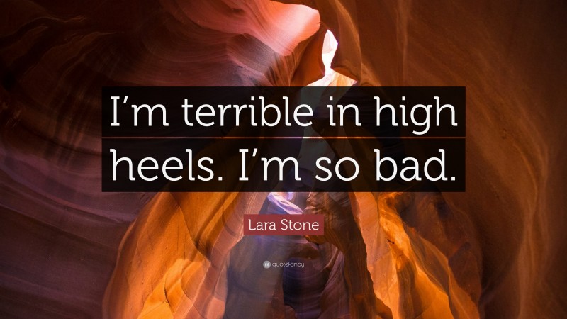 Lara Stone Quote: “I’m terrible in high heels. I’m so bad.”