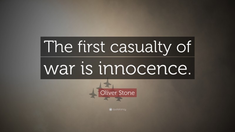 Oliver Stone Quote: “The first casualty of war is innocence.”