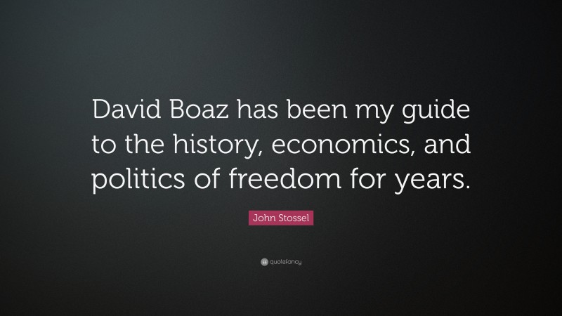 John Stossel Quote: “David Boaz has been my guide to the history, economics, and politics of freedom for years.”