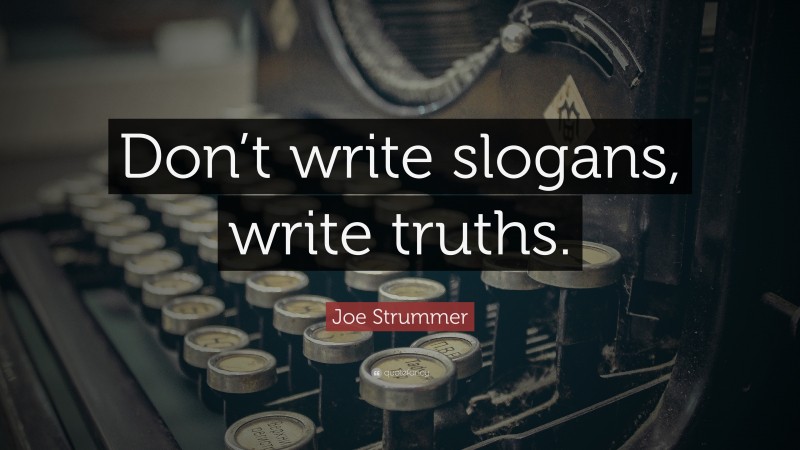 Joe Strummer Quote: “Don’t write slogans, write truths.”