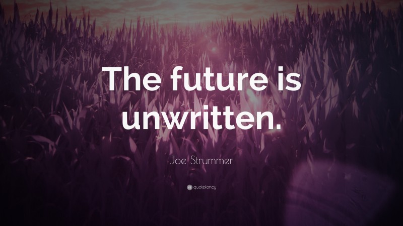 Joe Strummer Quote: “The future is unwritten.”