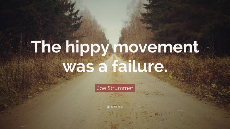 Joe Strummer Quote: “The hippy movement was a failure.”
