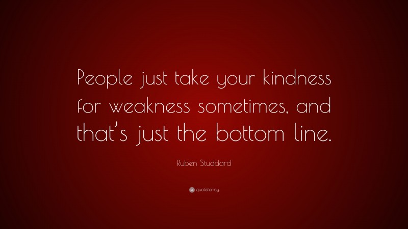 Ruben Studdard Quote: “People just take your kindness for weakness sometimes, and that’s just the bottom line.”