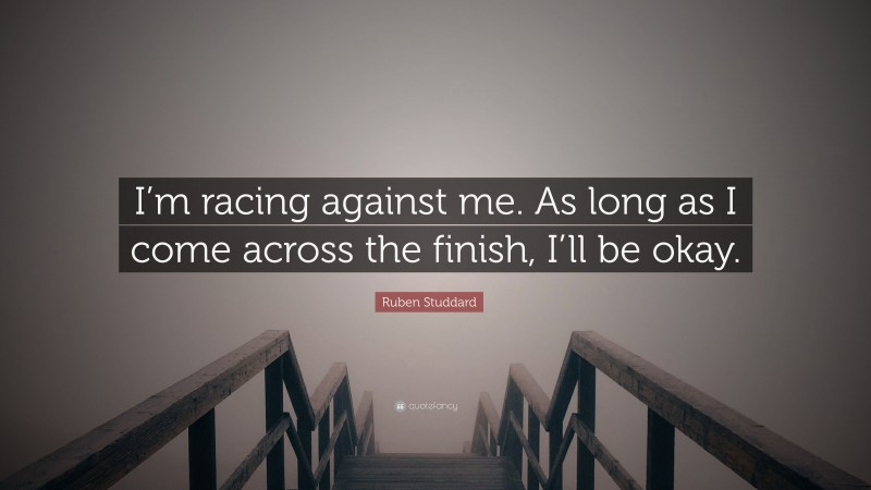 Ruben Studdard Quote: “I’m racing against me. As long as I come across the finish, I’ll be okay.”