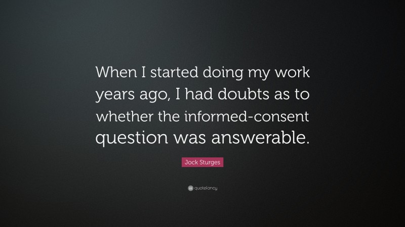 Jock Sturges Quote: “When I started doing my work years ago, I had doubts as to whether the informed-consent question was answerable.”