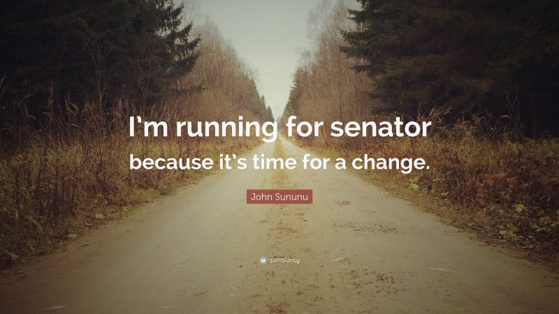 John Sununu Quote: “I’m running for senator because it’s time for a change.”