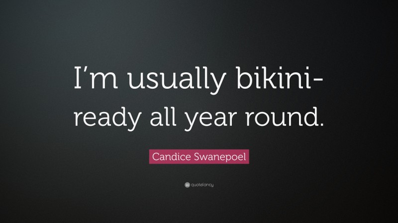 Candice Swanepoel Quote: “I’m usually bikini-ready all year round.”