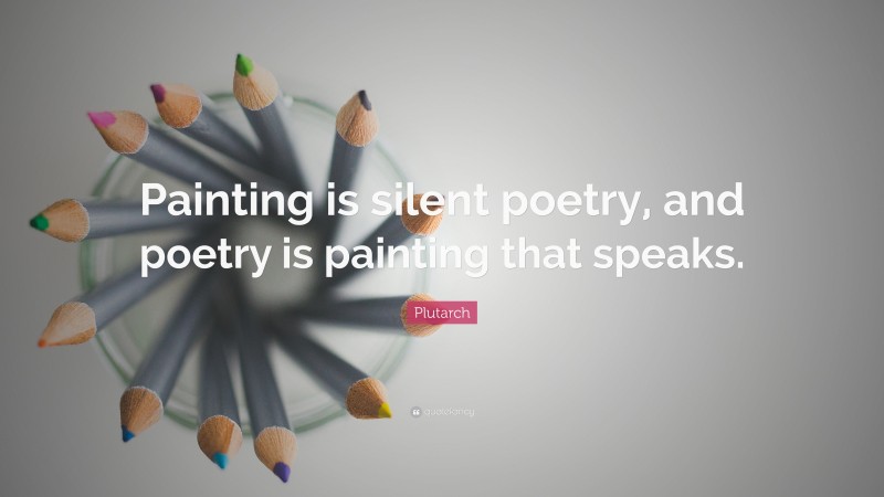 Plutarch Quote: “Painting is silent poetry, and poetry is painting that speaks.”