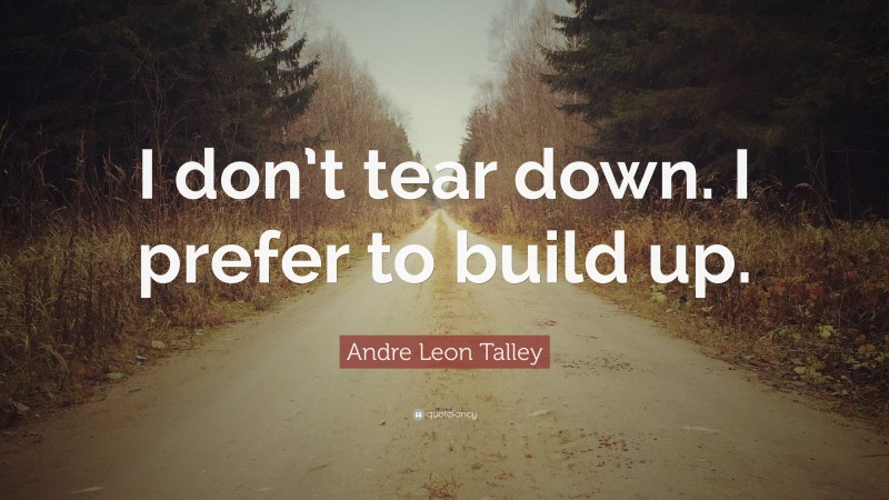 Andre Leon Talley Quote: “I don’t tear down. I prefer to build up.”