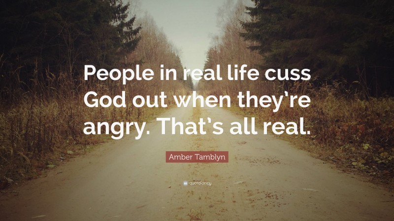 Amber Tamblyn Quote: “People in real life cuss God out when they’re angry. That’s all real.”