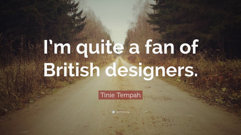 Tinie Tempah Quote: “I’m quite a fan of British designers.”