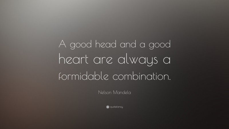 Nelson Mandela Quote: “A good head and a good heart are always a formidable combination.”