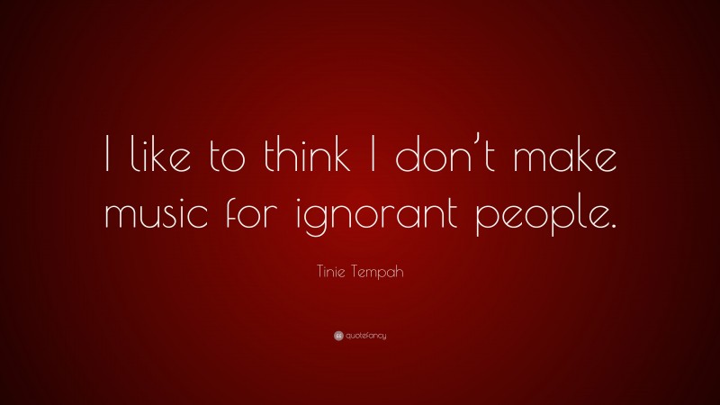 Tinie Tempah Quote: “I like to think I don’t make music for ignorant people.”