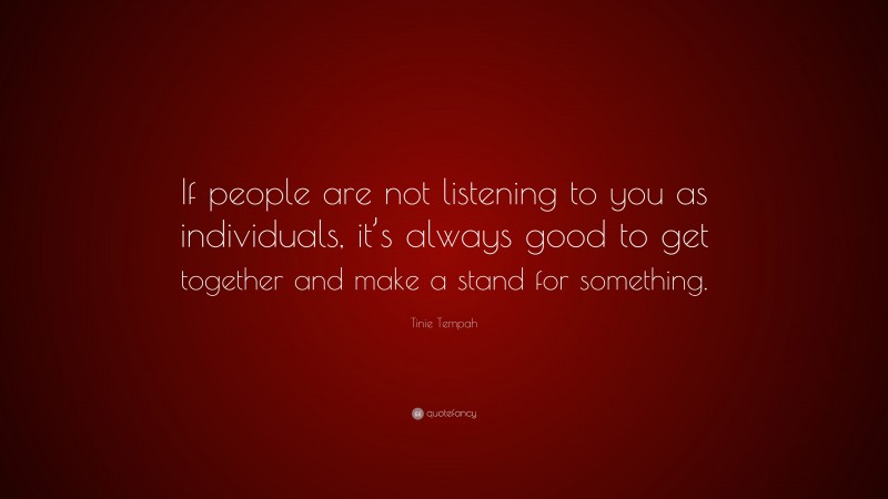 Tinie Tempah Quote: “If people are not listening to you as individuals, it’s always good to get together and make a stand for something.”