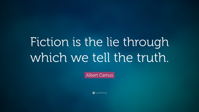 Albert Camus Quote: “Fiction is the lie through which we tell the truth.”