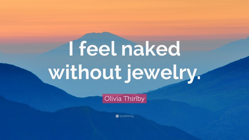 Olivia Thirlby Quote: “I feel naked without jewelry.”