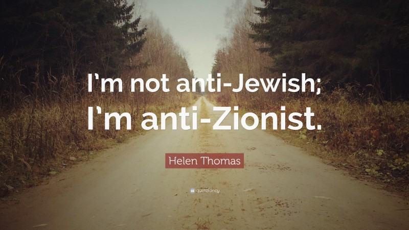 Helen Thomas Quote: “I’m not anti-Jewish; I’m anti-Zionist.”