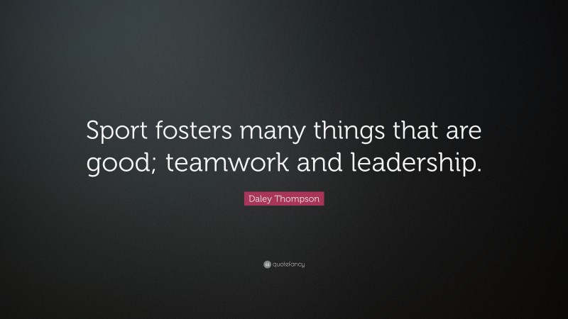 Daley Thompson Quote: “Sport fosters many things that are good; teamwork and leadership.”