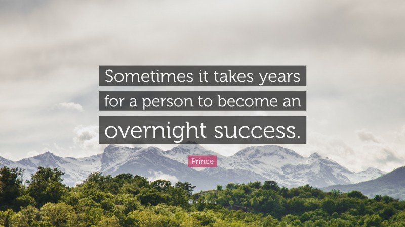 Prince Quote: “Sometimes it takes years for a person to become an overnight success.”