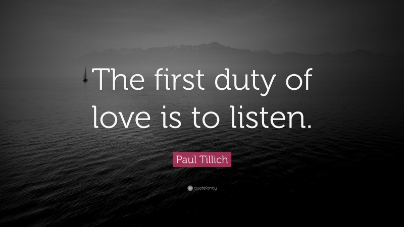 Paul Tillich Quote: “The first duty of love is to listen.”