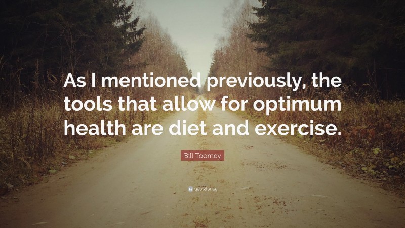 Bill Toomey Quote: “As I mentioned previously, the tools that allow for optimum health are diet and exercise.”