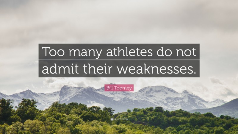 Bill Toomey Quote: “Too many athletes do not admit their weaknesses.”