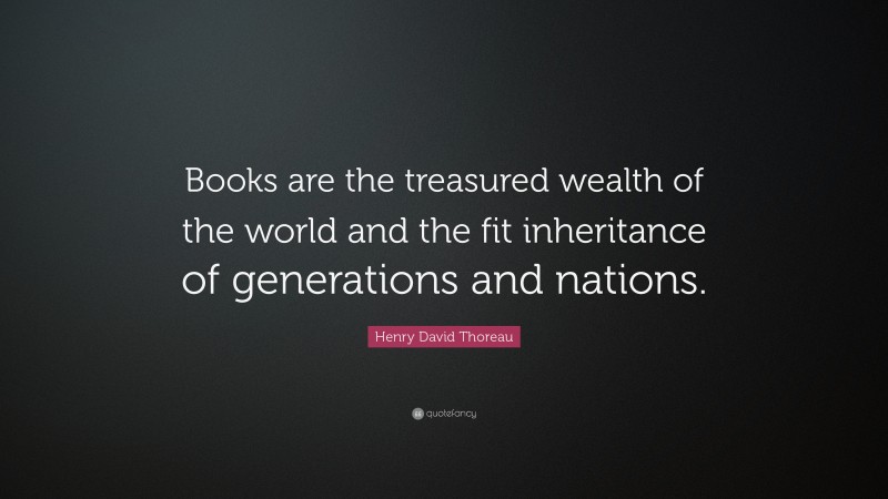 Henry David Thoreau Quote: “Books are the treasured wealth of the world ...