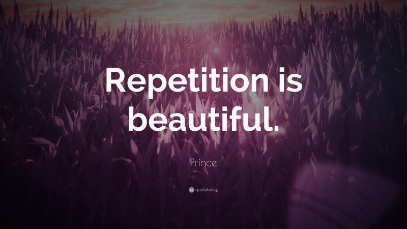 Prince Quote: “Repetition is beautiful.”