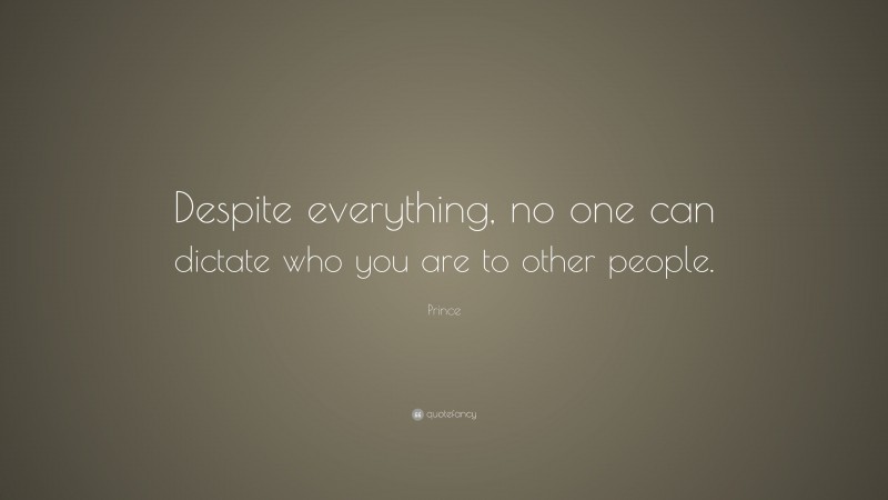 Prince Quote: “Despite everything, no one can dictate who you are to other people.”