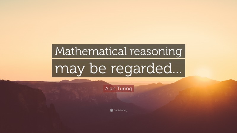 Alan Turing Quote: “Mathematical reasoning may be regarded...”