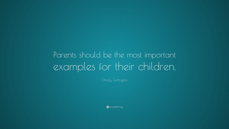 Christy Turlington Quote: “Parents should be the most important examples for their children.”