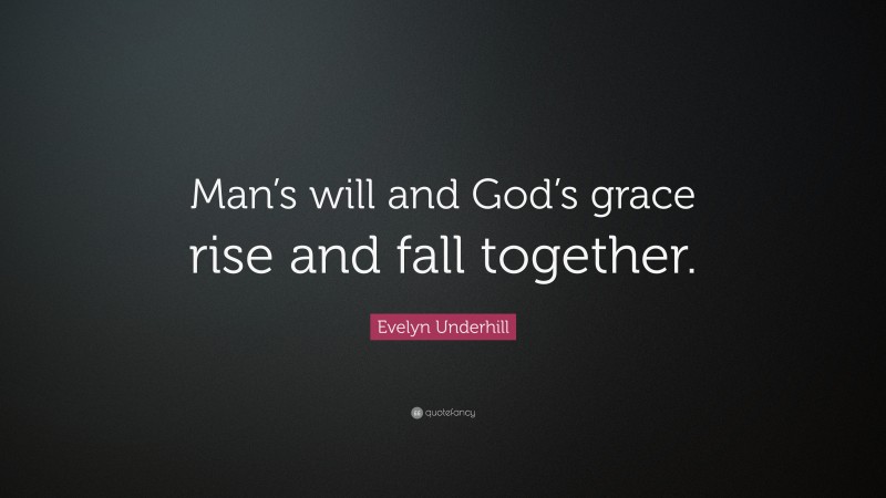 Evelyn Underhill Quote: “Man’s will and God’s grace rise and fall together.”