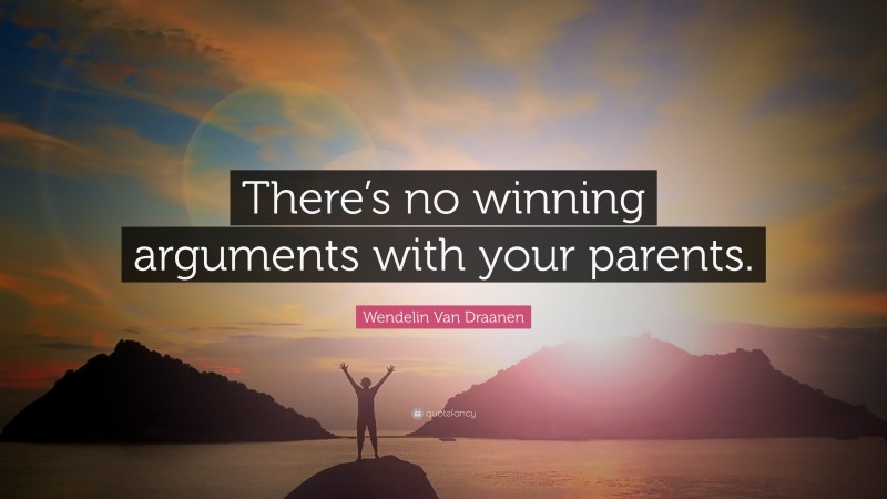 Wendelin Van Draanen Quote: “There’s no winning arguments with your parents.”