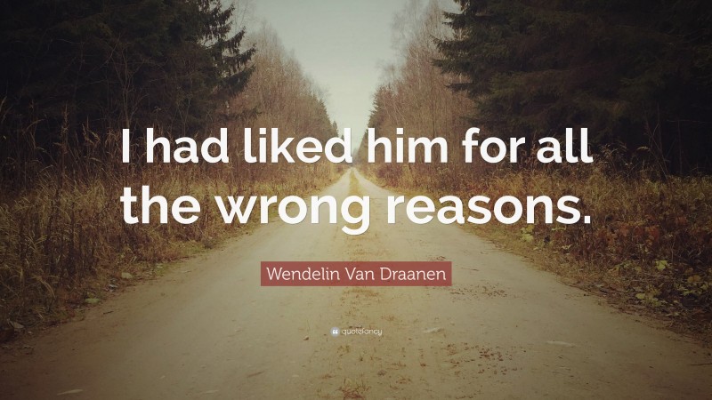 Wendelin Van Draanen Quote: “I had liked him for all the wrong reasons.”