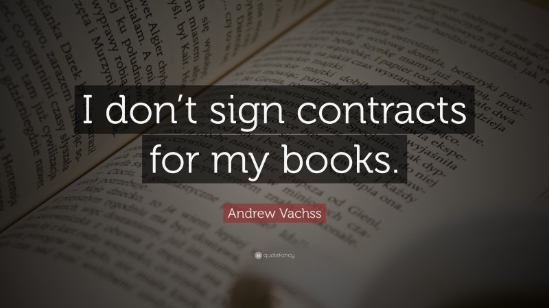 Andrew Vachss Quote: “I don’t sign contracts for my books.”