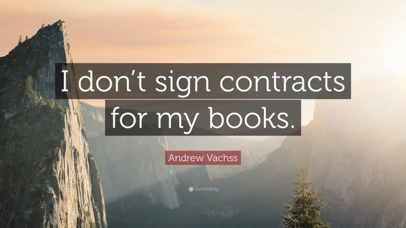 Andrew Vachss Quote: “I don’t sign contracts for my books.”