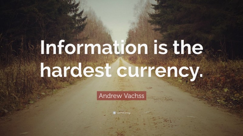 Andrew Vachss Quote: “Information is the hardest currency.”