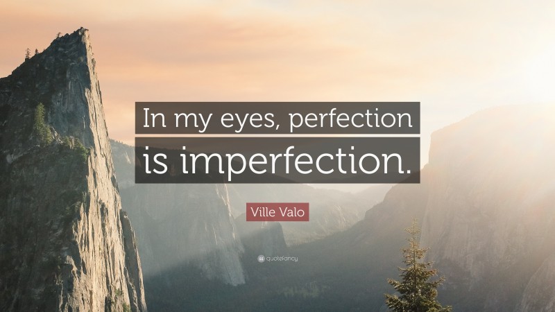 Ville Valo Quote: “In my eyes, perfection is imperfection.”
