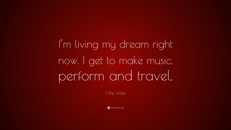 Ville Valo Quote: “I’m living my dream right now. I get to make music, perform and travel.”