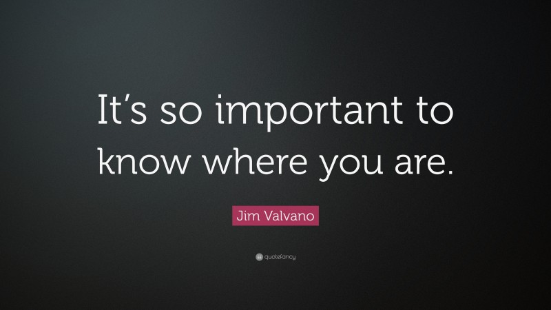 Jim Valvano Quote: “It’s so important to know where you are.”