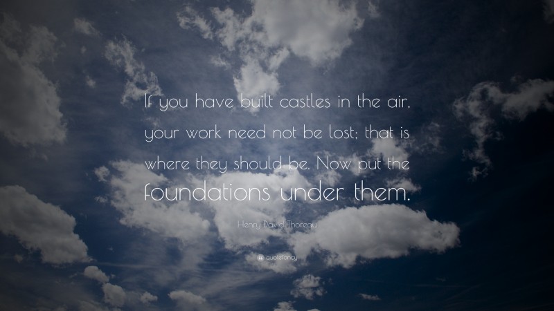 Henry David Thoreau Quote: “If you have built castles in the air, your ...