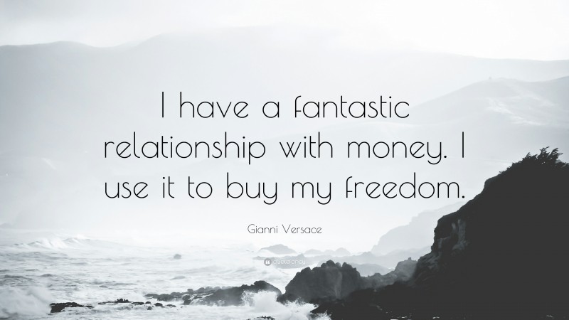 Gianni Versace Quote: “I have a fantastic relationship with money. I use it to buy my freedom.”