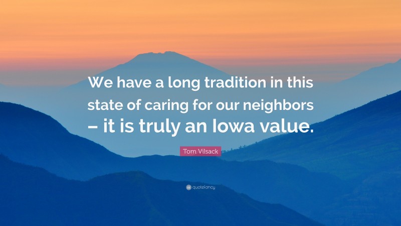 Tom Vilsack Quote: “We have a long tradition in this state of caring for our neighbors – it is truly an Iowa value.”