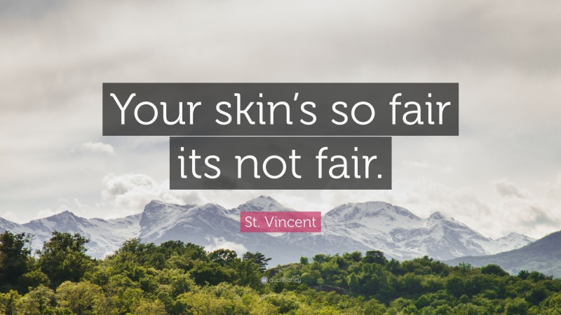 St. Vincent Quote: “Your skin’s so fair its not fair.”