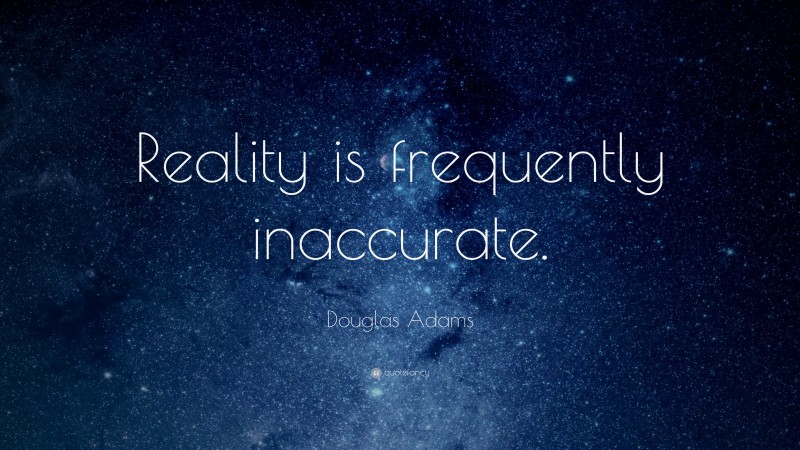 Douglas Adams Quote: “Reality is frequently inaccurate.”
