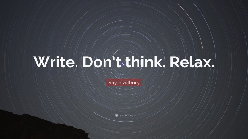 Ray Bradbury Quote: “Write. Don’t think. Relax.”
