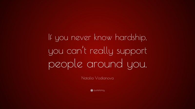 Natalia Vodianova Quote: “If you never know hardship, you can’t really support people around you.”
