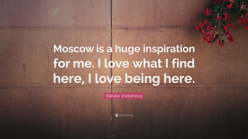 Natalia Vodianova Quote: “Moscow is a huge inspiration for me. I love what I find here, I love being here.”